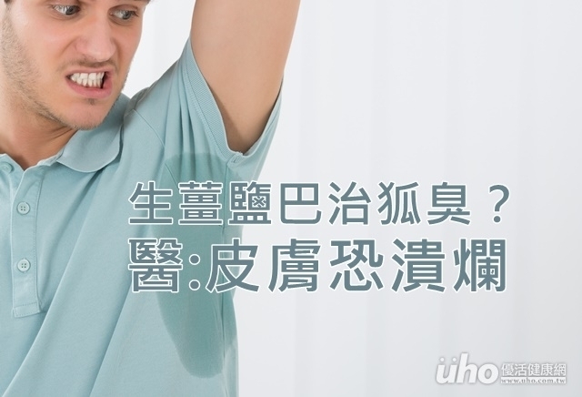 生薑鹽巴治狐臭？醫:皮膚恐潰爛