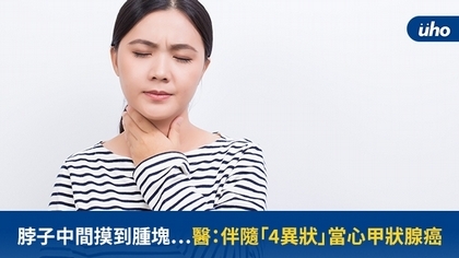 脖子中間摸到腫塊⋯醫:伴隨「4異狀」當心甲狀腺癌
