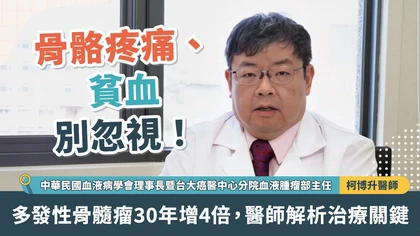 骨骼疼痛、貧血別忽視!多發性骨髓瘤30年增4倍，醫師解析治療關鍵
