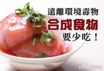 遠離環境毒物傷害 合成食物要少吃!