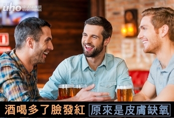 酒喝多了臉發紅 原來是皮膚缺氧