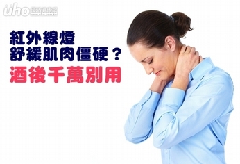 紅外線燈舒緩肌肉僵硬?酒後千萬別用