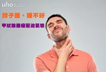 脖子腫、睡不好 甲狀腺腫瘤壓迫氣管