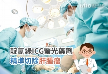 靛氰綠ICG螢光藥劑,精準切除肝腫瘤