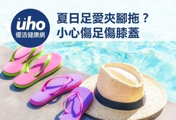 夏日足愛夾腳拖? 小心傷足傷膝蓋