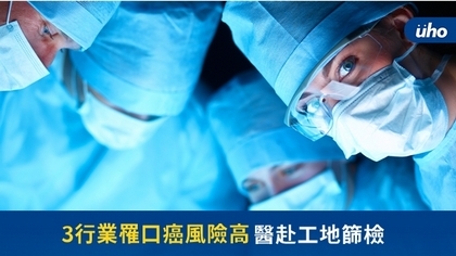 3行業罹口癌風險高 醫赴工地篩檢