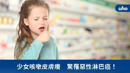 少女咳嗽皮膚癢 驚罹惡性淋巴癌!