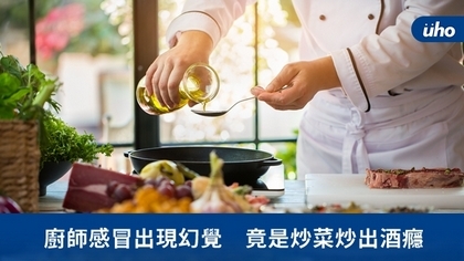廚師感冒出現幻覺 竟是炒菜炒出酒癮