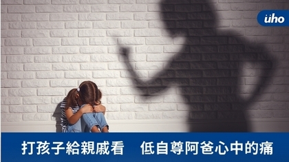 打孩子給親戚看 低自尊阿爸心中的痛