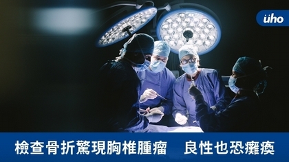 檢查骨折驚現胸椎腫瘤 良性也恐癱瘓