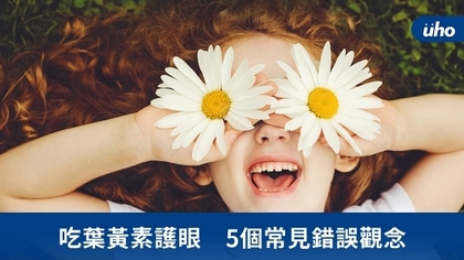 吃葉黃素護眼 5個常見錯誤觀念