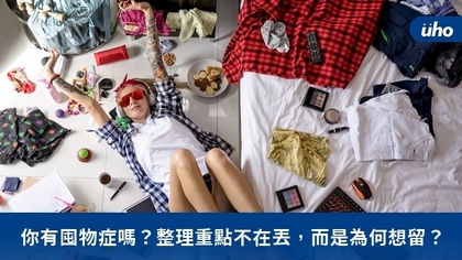 你有囤物症嗎?整理重點不在丟,而是為何想留?