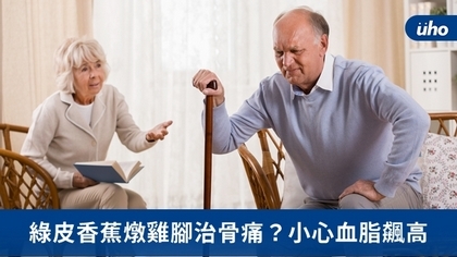 綠皮香蕉燉雞腳治骨痛?小心血脂飆高