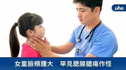 女童臉頰腫大 罕見腮腺膿瘍作怪