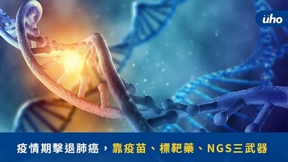 疫情期擊退肺癌,靠疫苗、標靶藥、NGS三武器