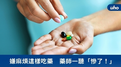 嫌麻煩這樣吃藥 藥師一聽「慘了!」