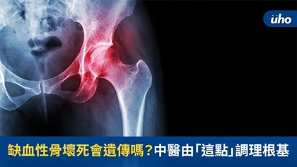 缺血性骨壞死會遺傳嗎?中醫由「這點」調理根基