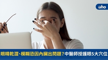 眼睛乾澀、模糊恐因內臟出問題?中醫師授護眼5大穴位