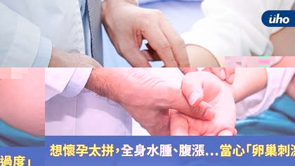 想懷孕太拼,全身水腫、腹漲⋯當心「卵巢刺激過度」