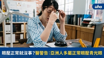 眼壓正常就沒事?醫警告:亞洲人多屬正常眼壓青光眼