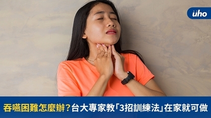 吞嚥困難怎麼辦?台大專家教「3招訓練法」在家就可做